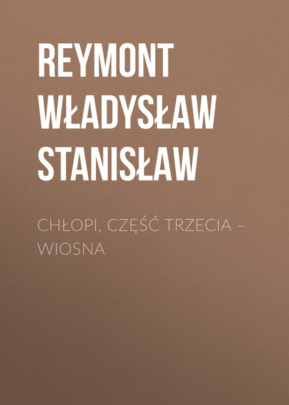 Книга Reymont Stanisław Władysław, Reymont Władysław Stanisław Chłopi, Część trzecia – Wiosna