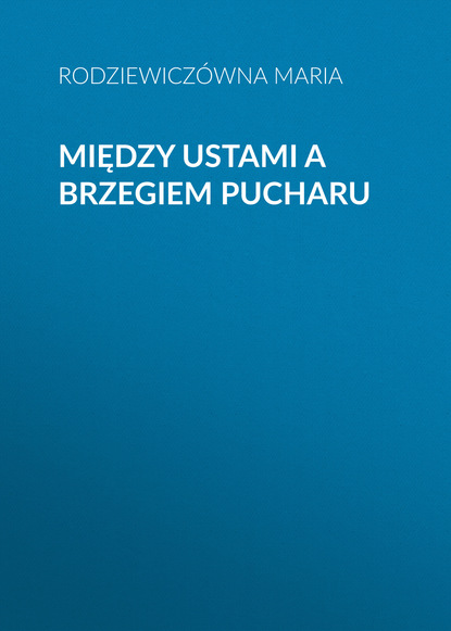 Книга Rodziewiczówna Maria Między ustami a brzegiem pucharu