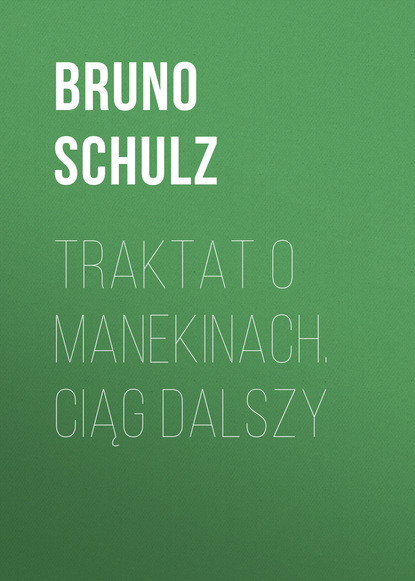 Книга Bruno Schulz, Bruno  Schulz Traktat o Manekinach. Ciąg dalszy