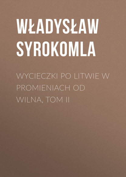 Книга Władysław Syrokomla Wycieczki po Litwie w promieniach od Wilna, tom II