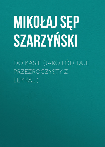 Книга Mikołaj Sęp Szarzyński, Mikołaj Szarzyński Do Kasie (Jako lód taje przezroczysty z lekka...)