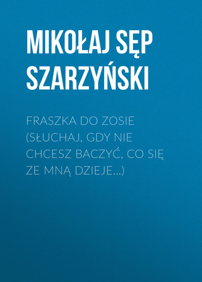 Книга Mikołaj Sęp Szarzyński, Mikołaj Szarzyński Fraszka do Zosie (Słuchaj, gdy nie chcesz baczyć, co się ze mną dzieje…)