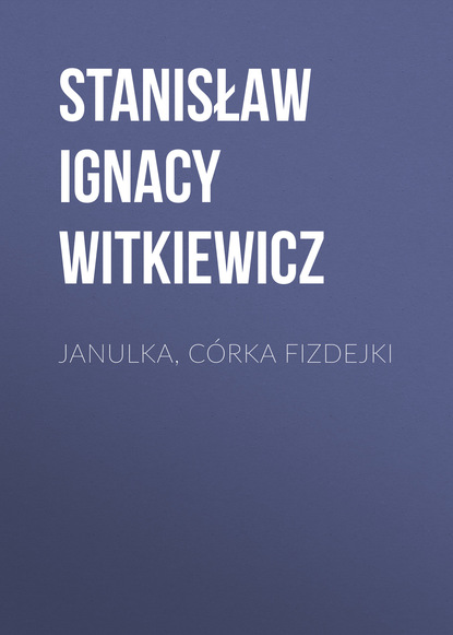 Книга Stanisław Ignacy Witkiewicz Janulka, córka Fizdejki