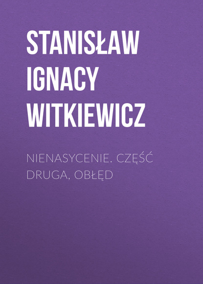Книга Stanisław Ignacy Witkiewicz Nienasycenie. Część druga, Obłęd