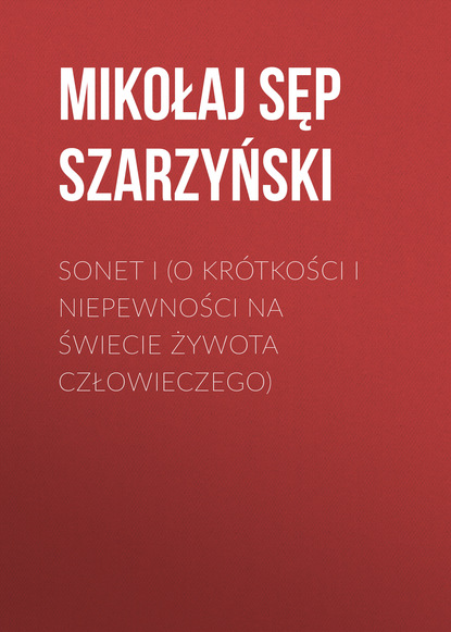 Книга Mikołaj Sęp Szarzyński, Mikołaj Szarzyński Sonet I (O krótkości i niepewności na świecie żywota człowieczego)