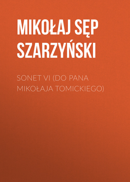 Книга Mikołaj Sęp Szarzyński, Mikołaj Szarzyński Sonet VI (Do Pana Mikołaja Tomickiego)
