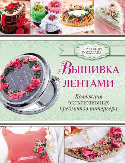 Книга Юлия Журба, Юлия Николаевна Журба Вышивка лентами. Коллекция эксклюзивных предметов интерьера