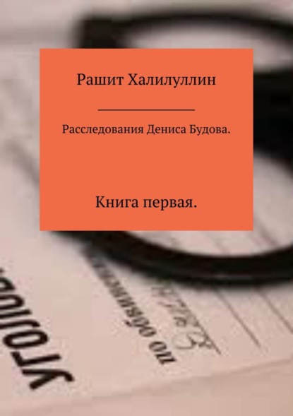 Книга Рашит Халилуллин Расследования Дениса Будова. Книга первая
