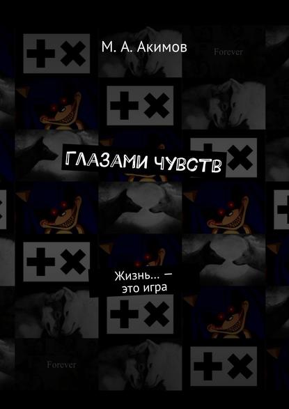 Книга М. А. Акимов Глазами чувств. Жизнь… – это игра