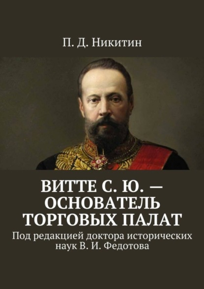 Книга П. Д. Никитин Витте С. Ю. – основатель торговых палат. Под редакцией доктора исторических наук В. И. Федотова