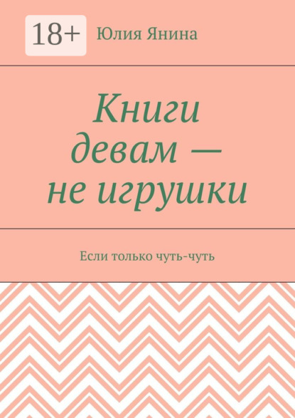 Книга Юлия Янина Книги девам – не игрушки. Если только чуть-чуть