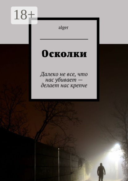 Книга  alger, alger Осколки. Далеко не все, что нас убивает – делает нас крепче