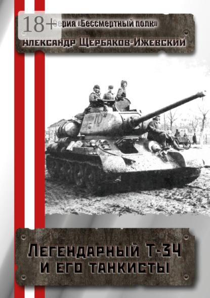 Книга Александр Щербаков-Ижевский Легендарный Т-34 и его танкисты. Серия «Бессмертный полк»