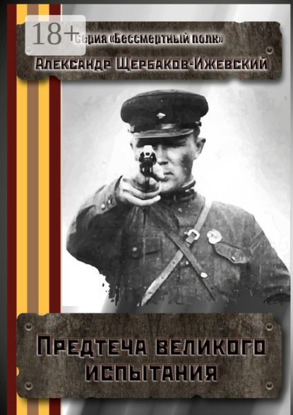 Книга Александр Иванович Щербаков-Ижевский Предтеча великого испытания. Серия «Бессмертный полк»