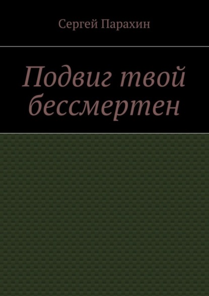 Книга Сергей Парахин Подвиг твой бессмертен