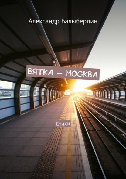 Книга Александр Геннадьевич Балыбердин Вятка – Москва. Стихи