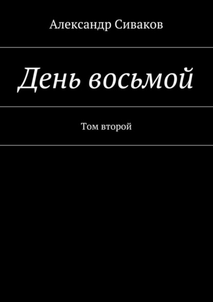 Книга Александр Сиваков День восьмой. Том второй