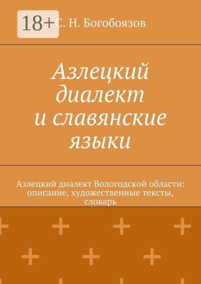 Книга С. Н. Богобоязов Азлецкий диалект и славянские языки. Азлецкий диалект Вологодской области: описание, художественные тексты, словарь