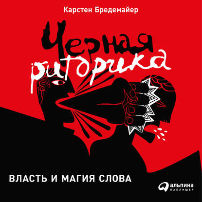 Книга Альпина Паблишер, Алексей Захаров, Карстен Бредемайер, Е. Жевага, И. Ульянова Черная риторика: Власть и магия слова