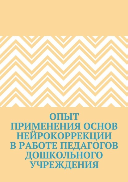 Книга Екатерина Александровна Тихомирова, Елена Викторовна Донцова, Татьяна Сергеевна Булдыгина, Ольга Владимировна Чокнадий, Надежда Леонидовна Чубаркова, Надежда Ивановна Коренная, Ирина Леонидовна Фишер, Наталья Федоровна Сенникова, Юлия Викторовна Семянникова, Елена Леонидовна Кардаш, Антонина Васильевна Пазникова, Татьяна Георгиевна Щапова, Людмила Александровна Третьякова, Елена Сергеевна Большакова, Людмила Васильевна Юркова, Екатерина Николаевна Селиверстова, Яна Германовна Бреусова, Елена Александровна Семечкова, Елена Сергеевна Малышкина Опыт применения основ нейрокоррекции в работе педагогов дошкольного учреждения