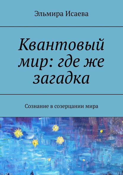 Книга Эльмира Исаева Квантовый мир: где же загадка. Сознание в созерцании мира