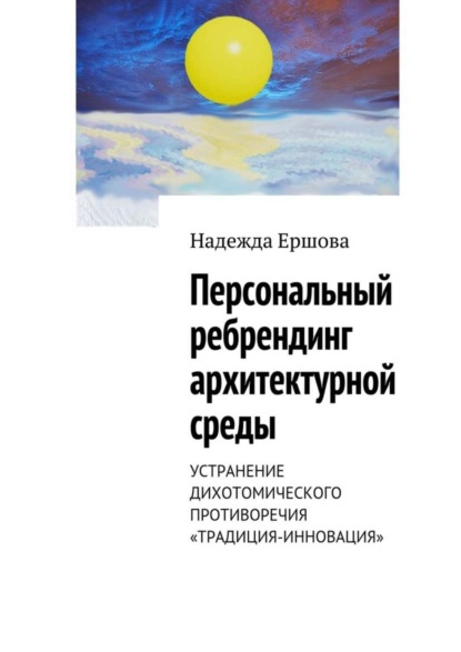 Книга Надежда Ершова Персональный ребрендинг архитектурной среды. Устранение дихотомического противоречия «традиция-инновация»