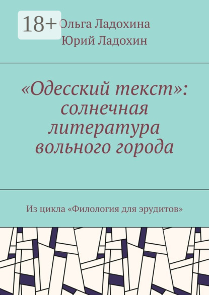 Книга Ольга Фоминична Ладохина, Юрий Дмитриевич Ладохин «Одесский текст»: солнечная литература вольного города. Из цикла «Филология для эрудитов»