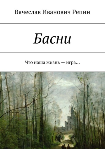 Книга Вячеслав Иванович Репин Басни. Что наша жизнь – игра…