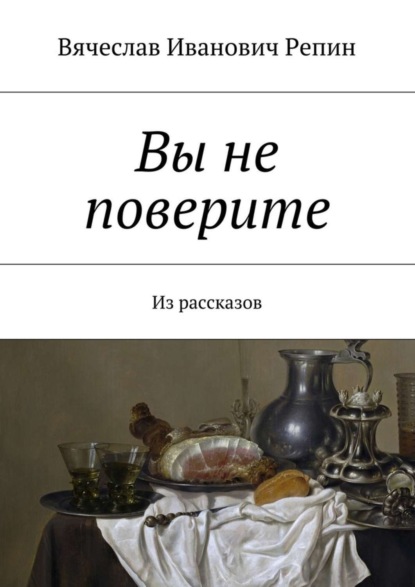 Книга Вячеслав Иванович Репин Вы не поверите. Из рассказов