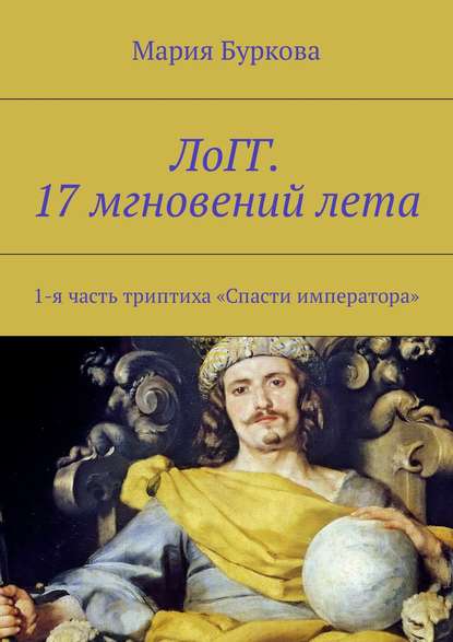 Книга Мария Олеговна Буркова ЛоГГ. 17 мгновений лета. 1-я часть триптиха «Спасти императора»