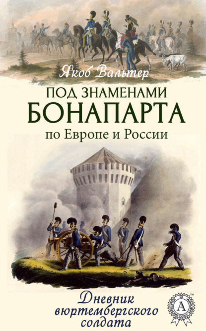 Книга Виктор Пахомов, Якоб Вальтер Под знаменами Бонапарта по Европе и России. Дневник вюртембергского солдата