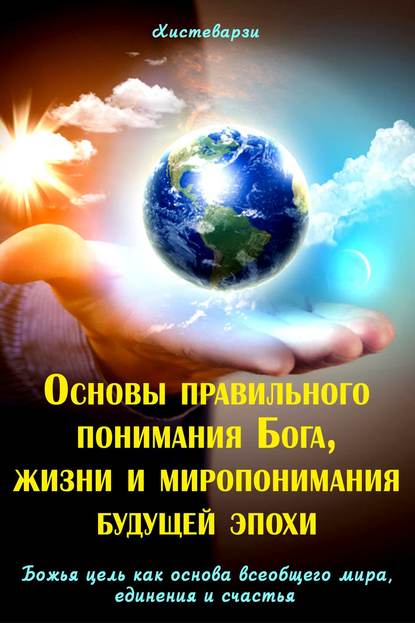 Книга Абдуазиз Джамолидинов Основы правильного понимания Бога, жизни и миропонимания будущей эпохи. Книга первая. Божья цель как основа всеобщего мира, единения и счастья. Книга вторая