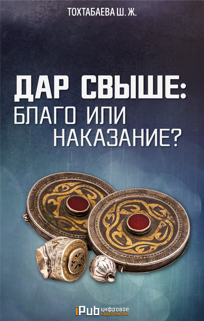 Книга Шайзада Тохтабаева, Шайзада Жаппаровна Тохтабаева Дар свыше: благо или наказание?