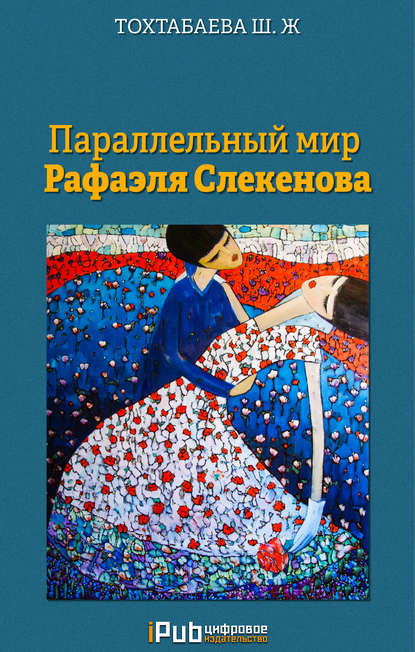 Книга Шайзада Тохтабаева, Шайзада Жаппаровна Тохтабаева Параллельный мир Рафаэля Слекенова