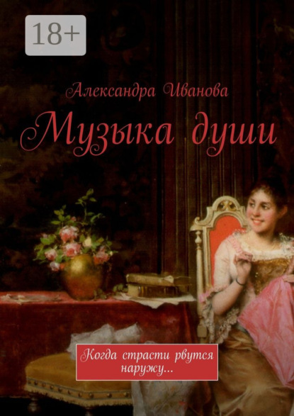 Книга Александра Александровна Иванова Музыка души. Когда страсти рвутся наружу…