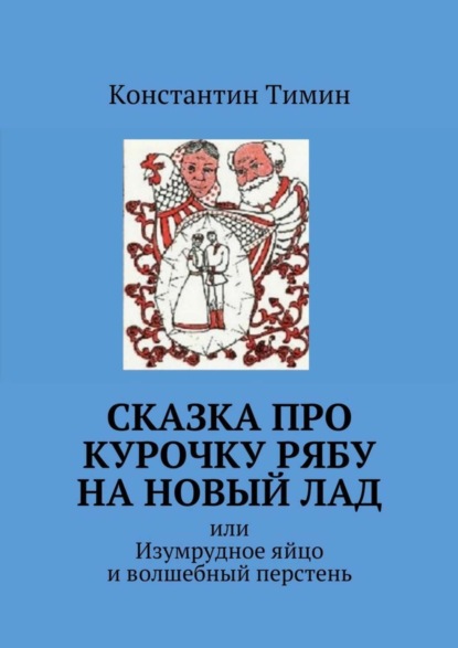 Книга Константин Тимин Сказка про Курочку Рябу на новый лад. Или Изумрудное яйцо и волшебный перстень
