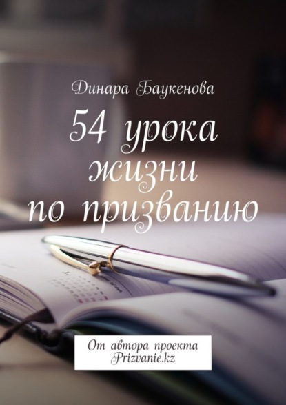 Книга Динара Арыстановна Баукенова 54 урока жизни по призванию. От автора проекта Prizvanie.kz