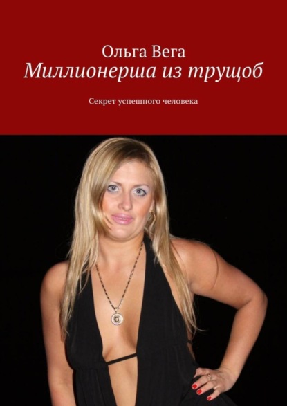 Книга Ольга Вега Миллионерша из трущоб. Секрет успешного человека