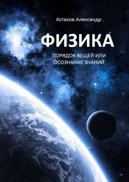 Книга Александр Алексеевич Астахов Физика. Порядок вещей, или Осознание знаний