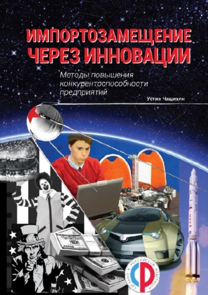 Книга Устин Валерьевич Чащихин Импортозамещение через инновации. Методы повышения конкурентоспособности предприятий