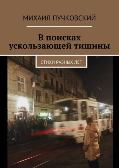 Книга Михаил Пучковский В поисках ускользающей тишины. Стихи разных лет
