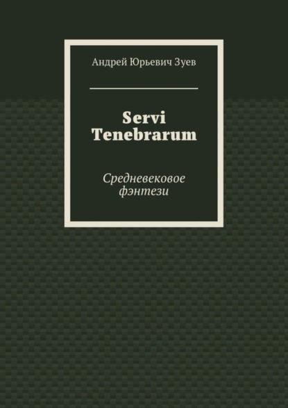 Книга Андрей Юрьевич Зуев Servi Tenebrarum. Средневековое фэнтези