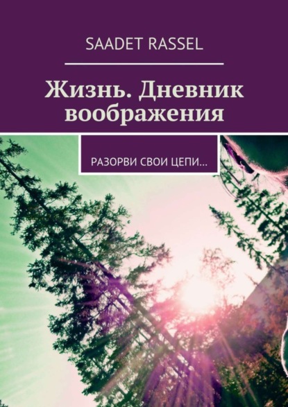 Книга Saadet Rassel Жизнь. Дневник воображения. Разорви свои цепи…