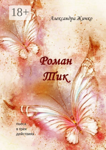 Книга Александра Жичко Роман Тик. Пьеса в трех действиях