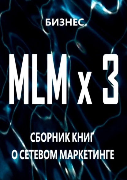 Книга Бизнес,  Бизнес MLM x 3. Сборник книг о сетевом маркетинге
