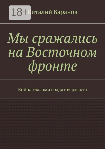 Книга Виталий Баранов Мы сражались на Восточном фронте. Война глазами солдат вермахта