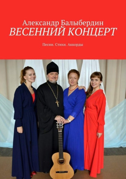 Книга Александр Геннадьевич Балыбердин Весенний концерт. Песни. Стихи. Аккорды