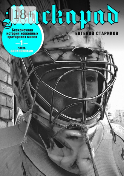 Книга Евгений Стариков Маскарад. Бесконечная история хоккейных вратарских масок. Часть 1