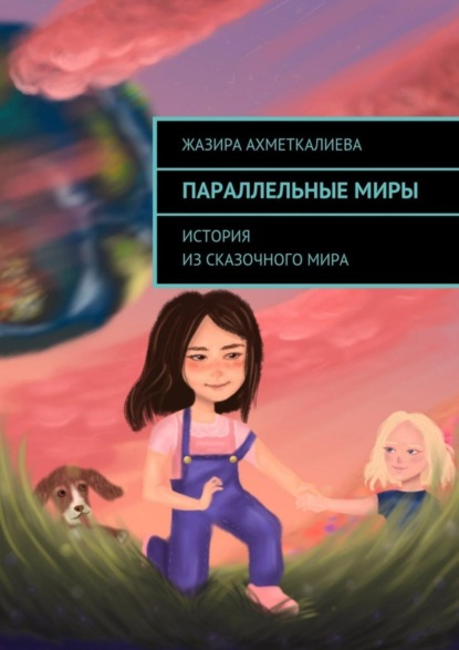 Книга Жазира Нурлановна Ахметкалиева Параллельные миры. История из сказочного мира