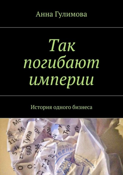 Книга Анна Гулимова Так погибают империи. История одного бизнеса